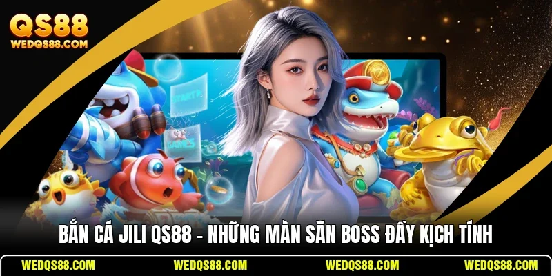 Bắn Cá Jili QS88 - Những Màn Săn Boss Đầy Kịch Tính