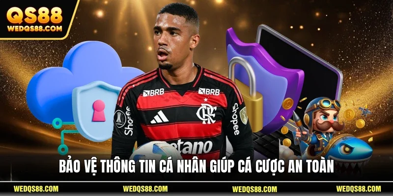 Bảo vệ thông tin cá nhân giúp cá cược an toàn