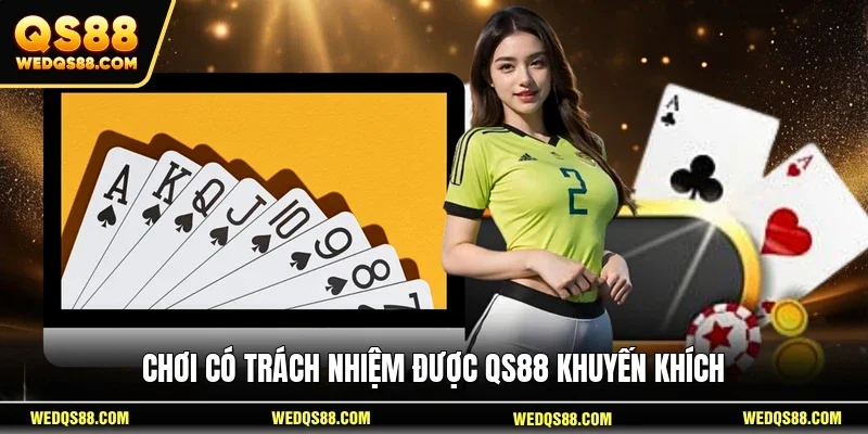 Chơi có trách nhiệm được QS88 khuyến khích