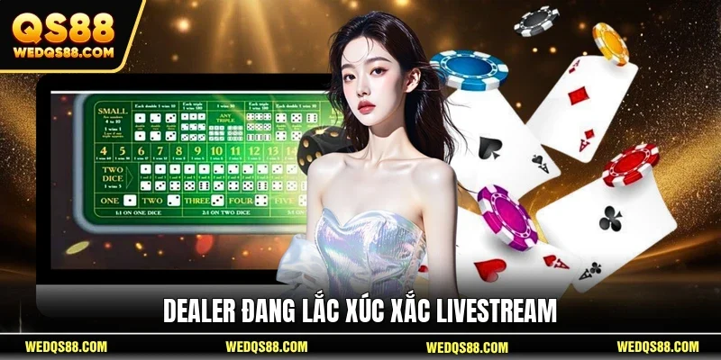 Dealer đang lắc xúc xắc livestream