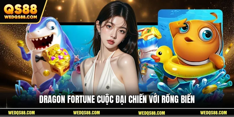 Dragon Fortune cuộc đại chiến với rồng biển