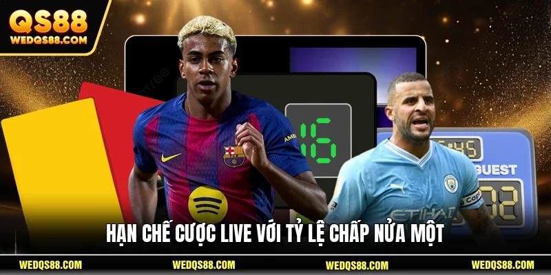 Hạn chế cược live với tỷ lệ chấp nửa một