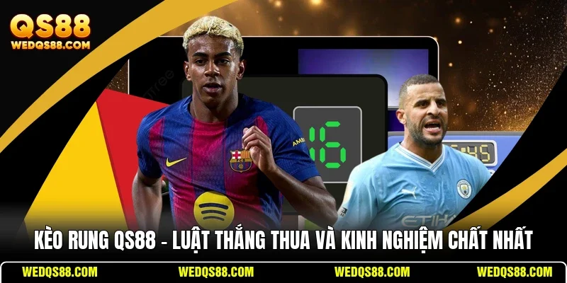 Kèo Rung QS88 - Luật Thắng Thua Và Kinh Nghiệm Chất Nhất