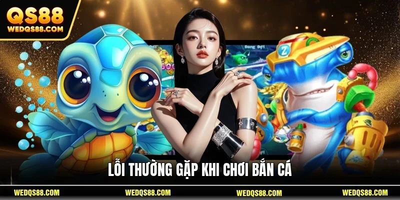 Lỗi thường gặp khi chơi bắn cá