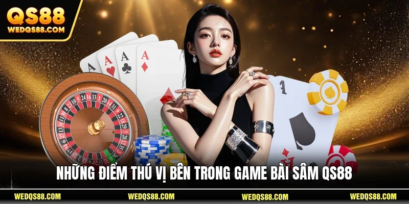 Những điểm thú vị bên trong game bài Sâm QS88