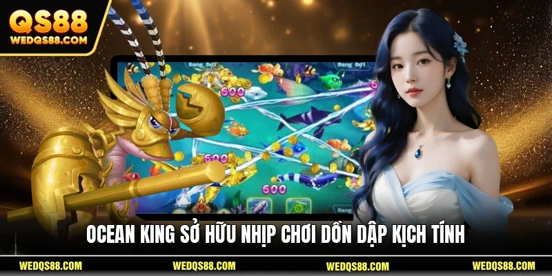 Ocean King sở hữu nhịp chơi dồn dập kịch tính