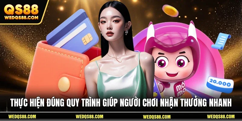 Thực hiện đúng quy trình giúp người chơi nhận thưởng nhanh