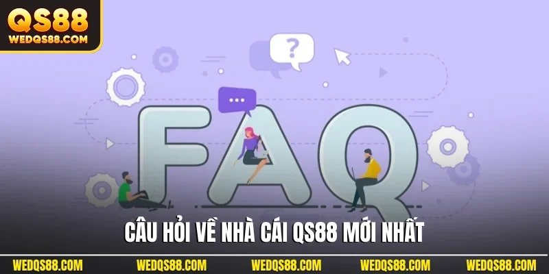 Câu hỏi về nhà cái QS88 mới nhất